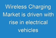 Wireless Charging Market is driven with rise in electrical vehicles manufacturing globally