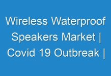 Wireless Waterproof Speakers Market | Covid 19 Outbreak | Opportunities, Key Players, Competitive and Regional Analysis by Forecast 2027