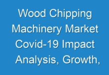 Wood Chipping Machinery Market Covid-19 Impact Analysis, Growth, Scope, Latest Trends and Forecast till 2031