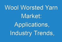 Wool Worsted Yarn Market: Applications, Industry Trends, Opportunities and Forecast 2017-2025