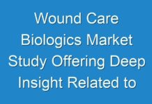 Wound Care Biologics Market Study Offering Deep Insight Related to Growth Trends until 2026