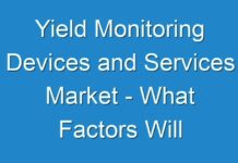 Yield Monitoring Devices and Services Market – What Factors Will Drive the Market in Upcoming Years and How It Is Going To Impact on Industry