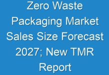 Zero Waste Packaging Market Sales Size Forecast 2027; New TMR Report Explores Impact of COVID-19 Outbreak on Market