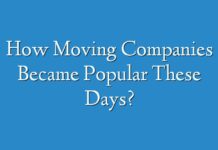 How Moving Companies Became Popular These Days?