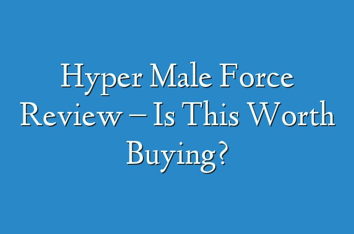Hyper Male Force Review – Is This Worth Buying?