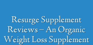 Resurge Supplement Reviews – An Organic Weight Loss Supplement