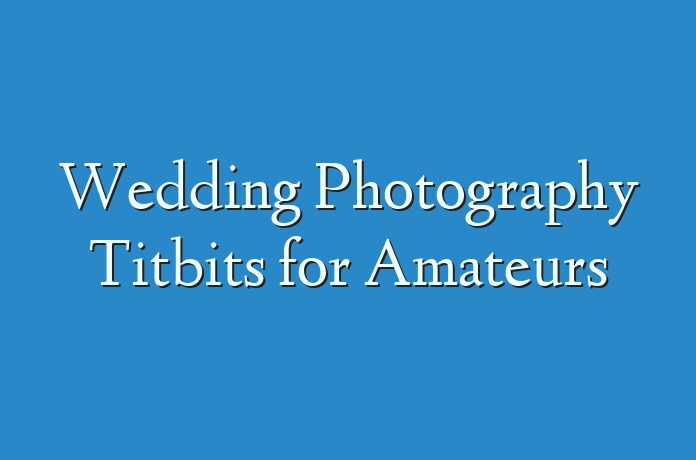 Wedding Photography Titbits for Amateurs