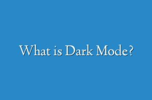 What Is Dark Mode? - Guides, Business, Reviews And Technology